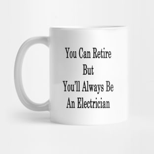 You Can Retire But You'll Always Be An Electrician Mug